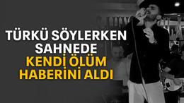 Türkü söylerken sahnede kendi ölüm haberini aldı